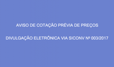 AVISO DE COTA&Ccedil;&Atilde;O PR&Eacute;VIA DE PRE&Ccedil;OS &ndash; DIVULGA&Ccedil;&Atilde;O ELETR&Ocirc;NICA VIA SICONV N&ordm; 003/2017.