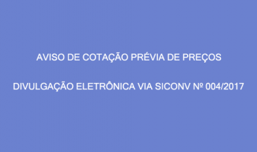 AVISO DE COTA&Ccedil;&Atilde;O PR&Eacute;VIA DE PRE&Ccedil;OS &ndash; DIVULGA&Ccedil;&Atilde;O ELETR&Ocirc;NICA VIA SICONV N&ordm; 004/2017.