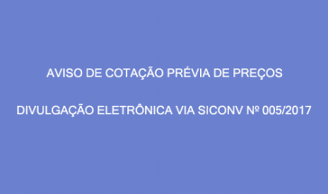 AVISO DE COTA&Ccedil;&Atilde;O PR&Eacute;VIA DE PRE&Ccedil;OS &ndash; DIVULGA&Ccedil;&Atilde;O ELETR&Ocirc;NICA VIA SICONV N&ordm; 005/2017.