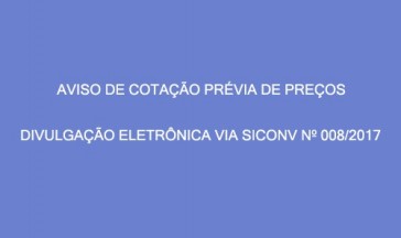 AVISO DE COTA&Ccedil;&Atilde;O PR&Eacute;VIA DE PRE&Ccedil;OS &ndash; DIVULGA&Ccedil;&Atilde;O ELETR&Ocirc;NICA VIA SICONV N&ordm; 08/2017.
