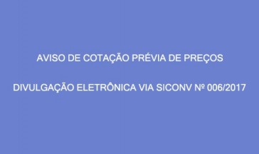 AVISO DE COTA&Ccedil;&Atilde;O PR&Eacute;VIA DE PRE&Ccedil;OS &ndash; DIVULGA&Ccedil;&Atilde;O ELETR&Ocirc;NICA VIA SICONV N&ordm; 06/2017.